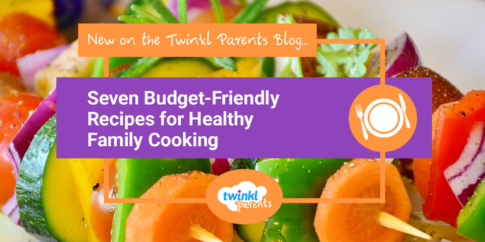 Seven Budget-Friendly Recipes for Healthy Family Cooking
